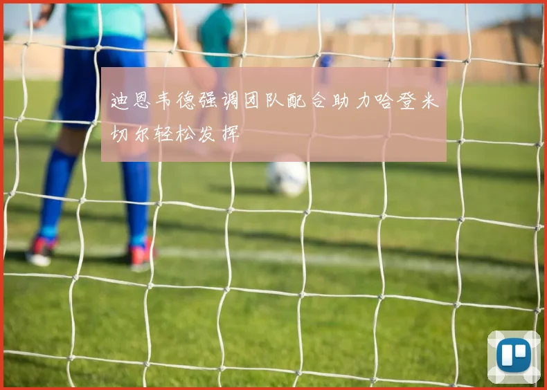 迪恩韦德强调团队配合助力哈登米切尔轻松发挥